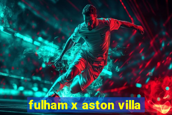 fulham x aston villa