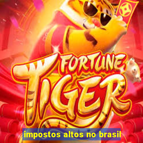 impostos altos no brasil