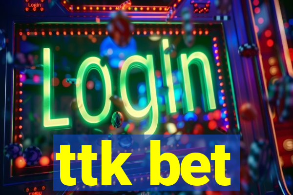 ttk bet