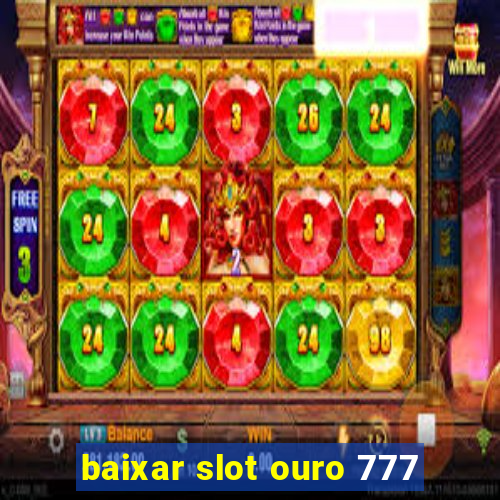 baixar slot ouro 777