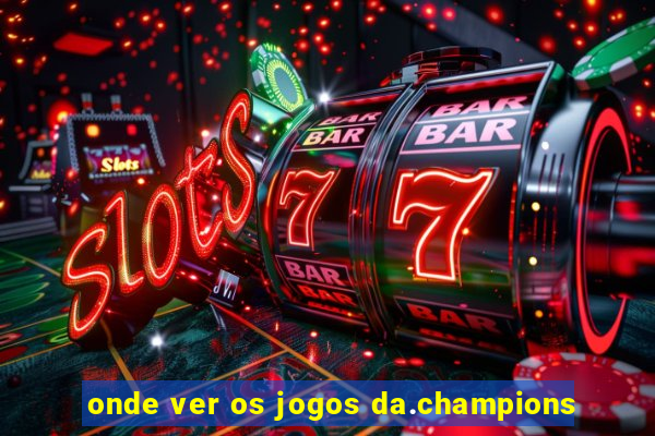 onde ver os jogos da.champions