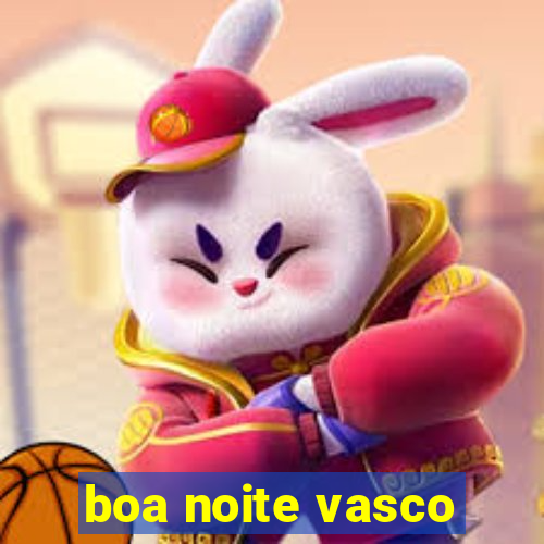 boa noite vasco