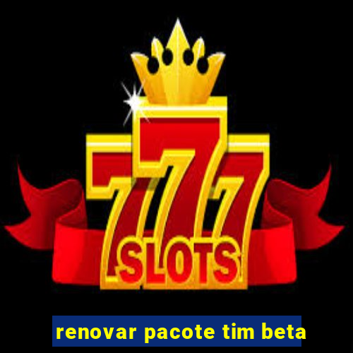 renovar pacote tim beta