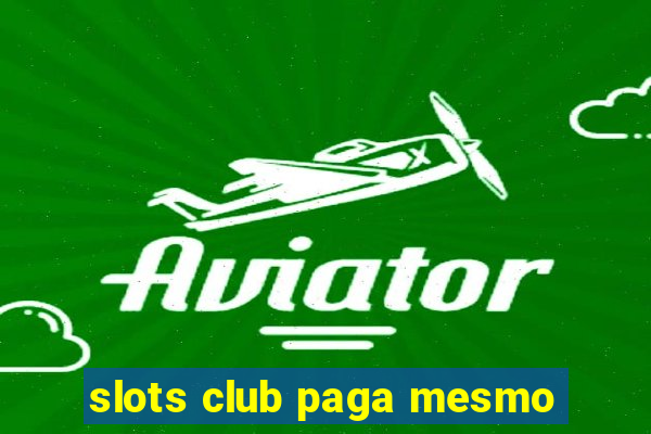 slots club paga mesmo