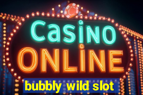 bubbly wild slot