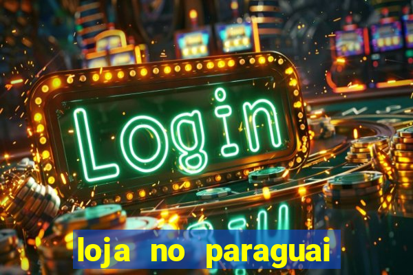 loja no paraguai que entrega no brasil