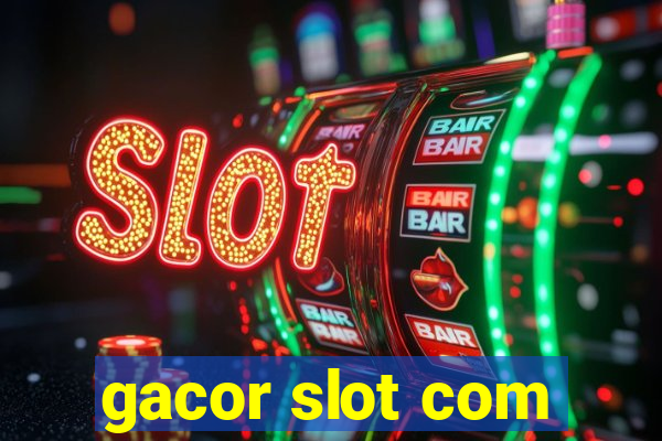 gacor slot com