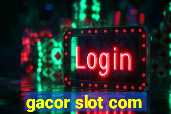 gacor slot com