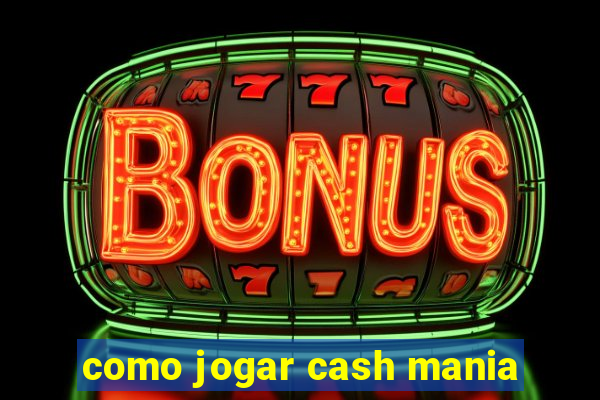 como jogar cash mania