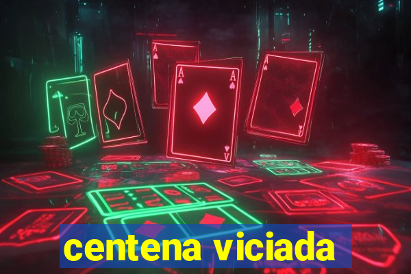 centena viciada