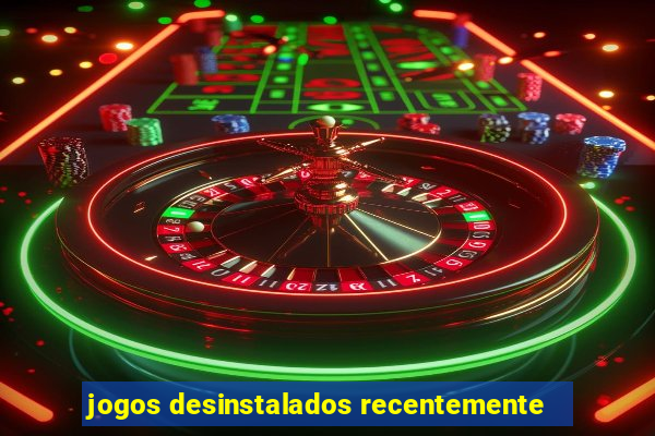 jogos desinstalados recentemente