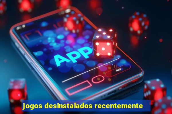 jogos desinstalados recentemente