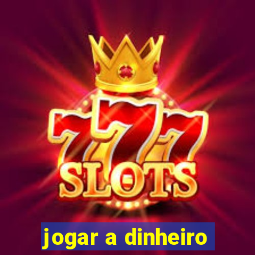 jogar a dinheiro