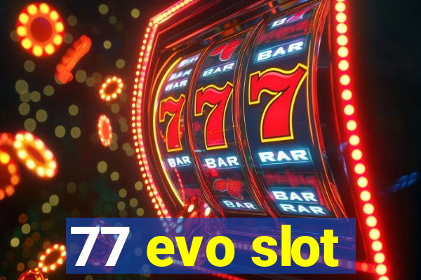 77 evo slot