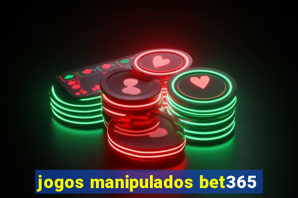 jogos manipulados bet365