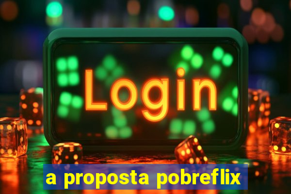 a proposta pobreflix