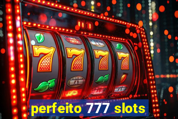 perfeito 777 slots