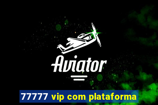 77777 vip com plataforma