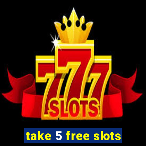 take 5 free slots