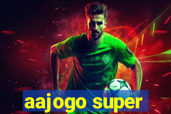 aajogo super