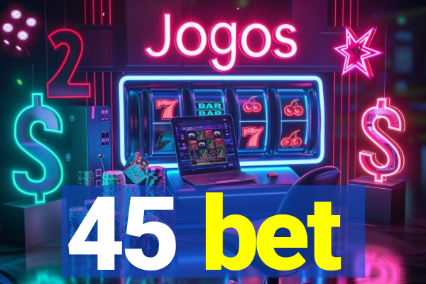 45 bet