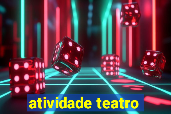 atividade teatro