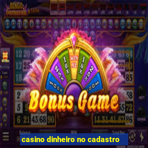 casino dinheiro no cadastro