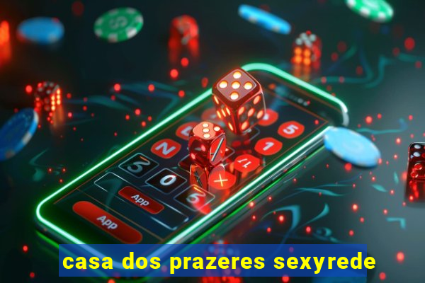 casa dos prazeres sexyrede