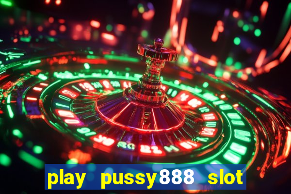 play pussy888 slot game malaysia