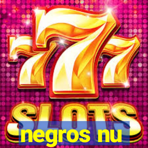 negros nu