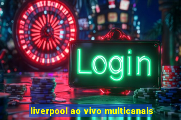 liverpool ao vivo multicanais