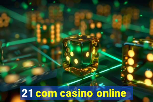 21 com casino online