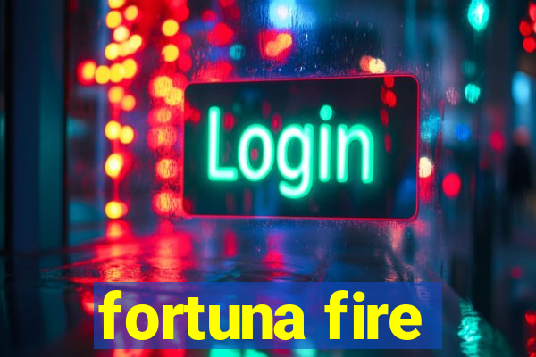 fortuna fire