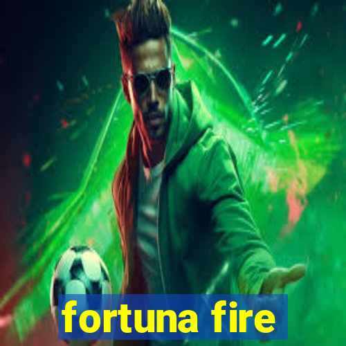 fortuna fire