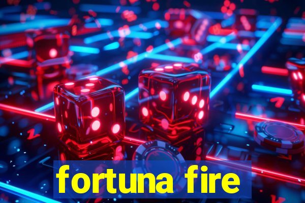 fortuna fire