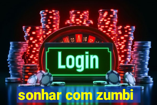 sonhar com zumbi