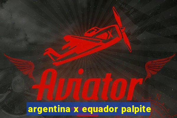 argentina x equador palpite