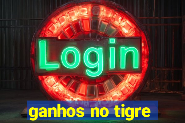 ganhos no tigre