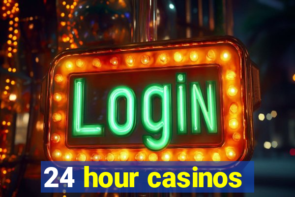 24 hour casinos