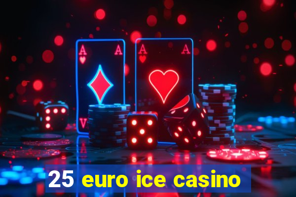 25 euro ice casino