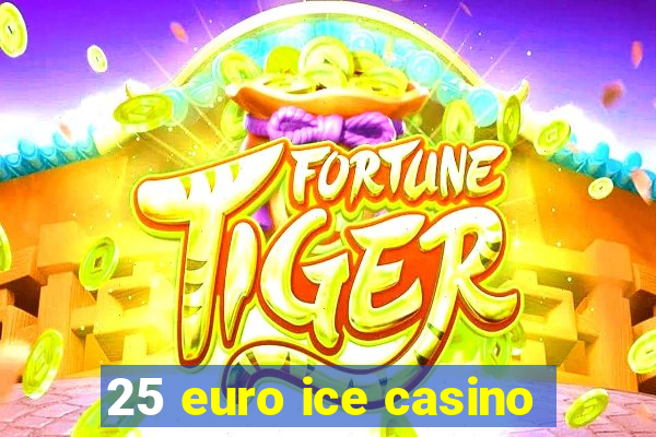 25 euro ice casino