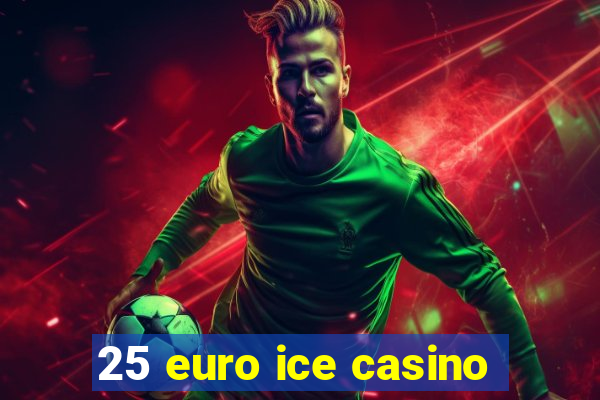 25 euro ice casino