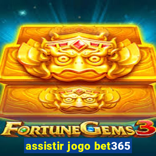 assistir jogo bet365