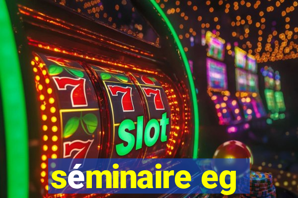 séminaire eg