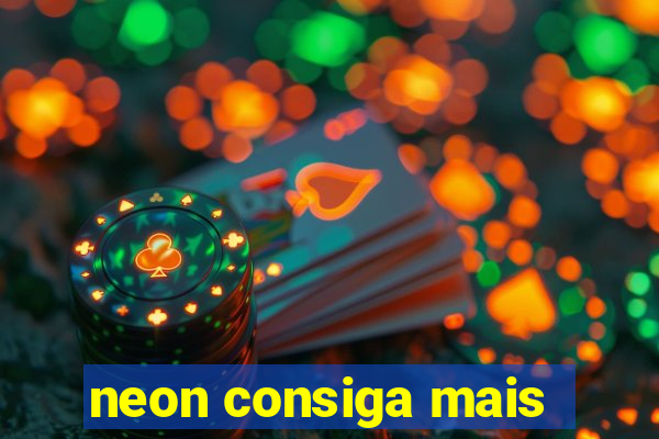 neon consiga mais