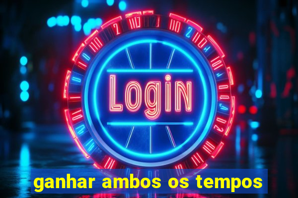 ganhar ambos os tempos