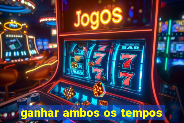 ganhar ambos os tempos