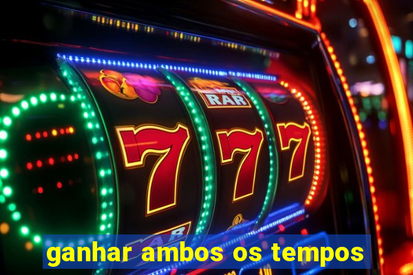 ganhar ambos os tempos