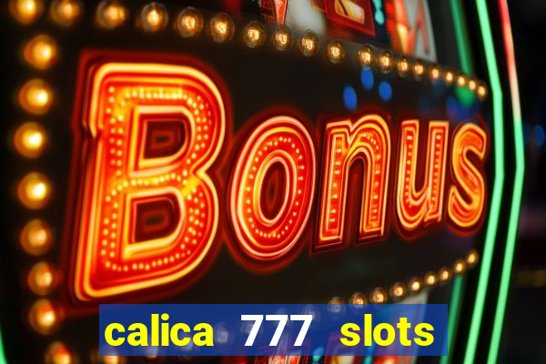 calica 777 slots paga mesmo