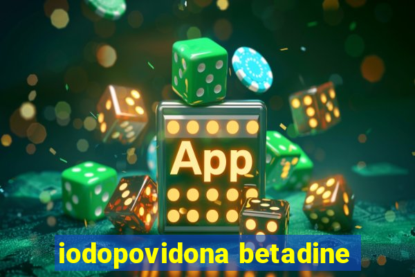 iodopovidona betadine